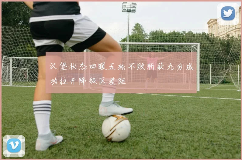 汉堡状态回暖五轮不败斩获九分成功拉开降级区差距