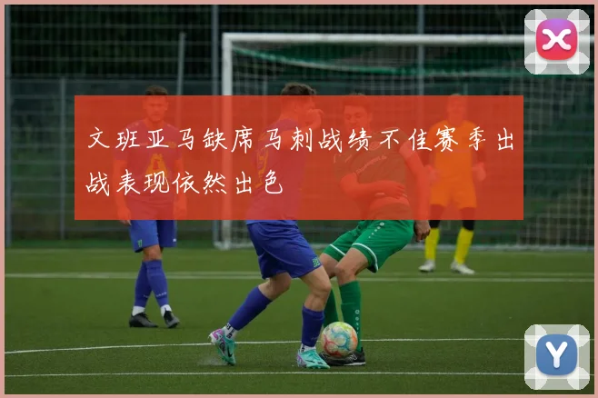 文班亚马缺席马刺战绩不佳赛季出战表现依然出色