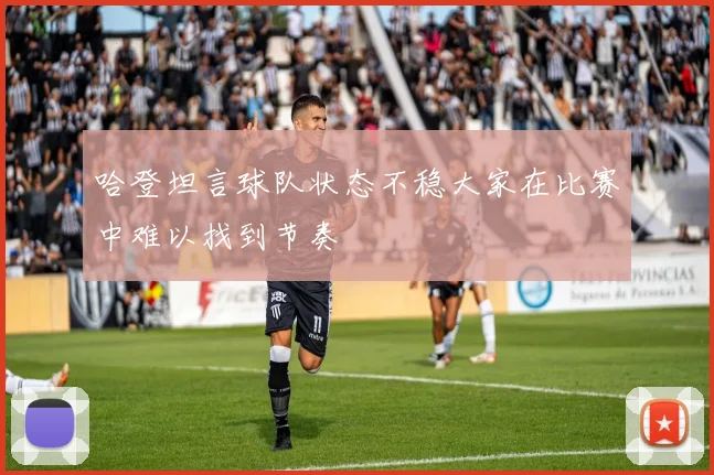 哈登坦言球队状态不稳大家在比赛中难以找到节奏