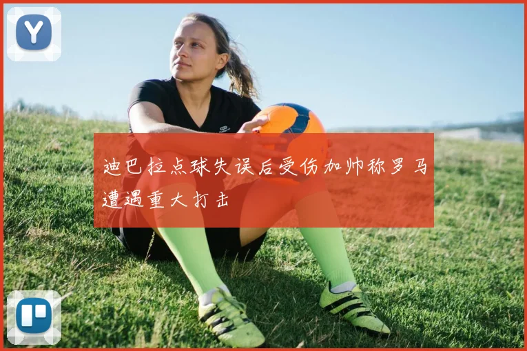 迪巴拉点球失误后受伤加帅称罗马遭遇重大打击